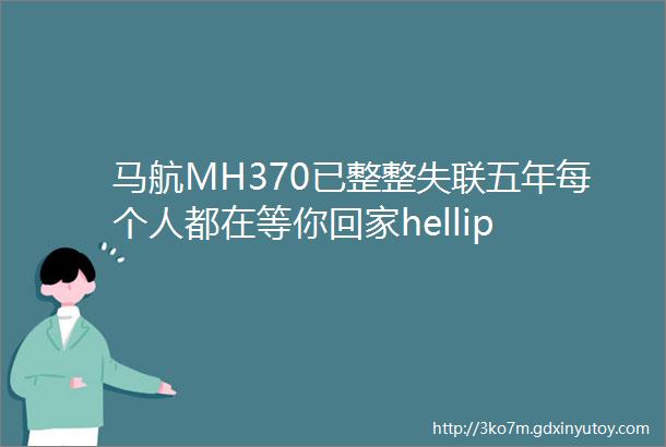 马航MH370已整整失联五年每个人都在等你回家hellip